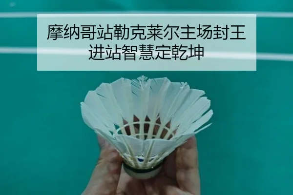 摩纳哥站勒克莱尔主场封王 进站智慧定乾坤